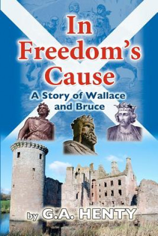 Kniha In Freedom's Cause: A Tale of Wallace and Bruce G. A. Henty