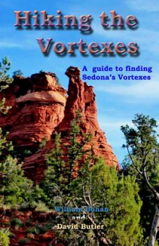 Könyv Hiking the Vortexes: An easy-to use guide for finding and understanding Sedona's vortexes William Bohan
