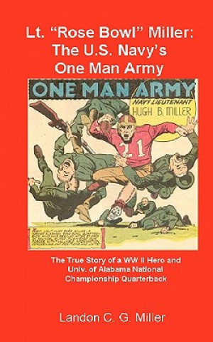 Könyv Lt. "Rose Bowl" Miller: The U.S. Navy's One Man Army: "I thought I was dying, but then I rallied" Landon C G Miller