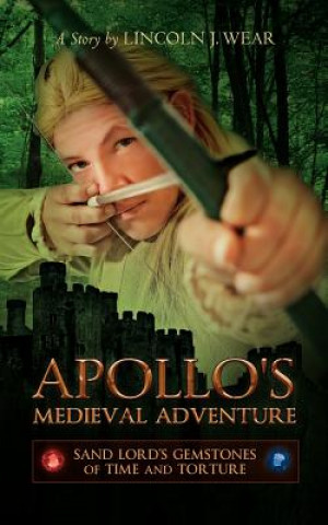 Kniha Apollo's Medieval Adventure: Sand Lord's Gem stones of Time and Torture Lincoln J Wear