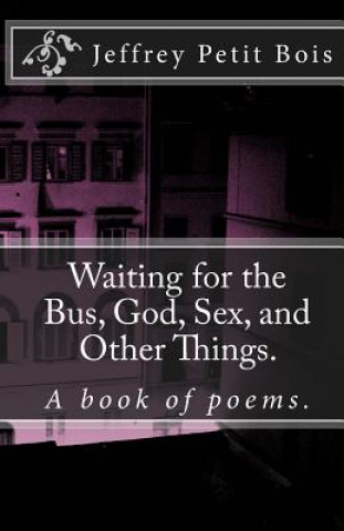 Book Waiting for the Bus, God, Sex, and Other Things. Jeffrey Petit-Bois