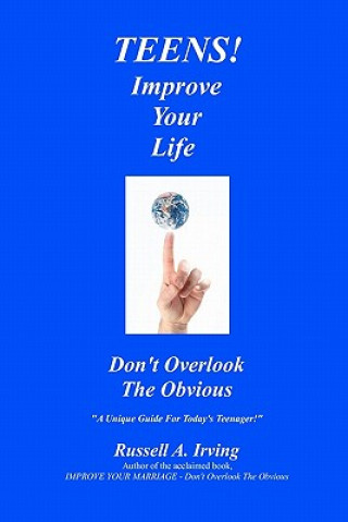 Carte TEENS! Improve Your Life - Don't Overlook The Obvious Russell A Irving