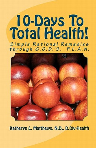 Kniha 10-Days To Total Health!: Simple Rational Remedies through G.O.D.'S. P.L.A.N. Katheryn L Matthews Nd/CLC