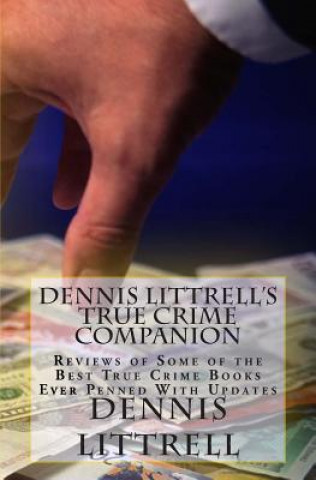 Kniha Dennis Littrell's True Crime Companion: Reviews of Some of the Best True Crime Books Ever Penned With Updates Dennis Littrell
