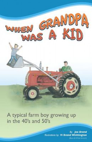 Kniha When Grandpa was a Kid (Black & White Version): A typical farm boy growing up in the 40's and 50's Joe E Brand