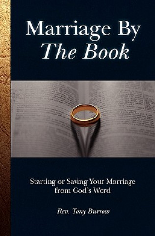 Knjiga Marriage by the Book: Starting or Saving Your Marriage from God's Word Rev Tony Burrow