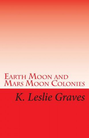 Kniha Earth Moon and Mars Moon Colonies: The Red - Lighters: Dream Casters III K Leslie Graves