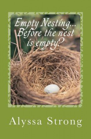 Kniha Empty Nesting...BEFORE the nest is empty?: Navigating the 'tween' years with your heart in tact Alyssa Strong