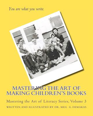 Kniha Mastering the Art of Making Children's Books: Mastering the Art of Literacy Series Dr Meg G Demakas