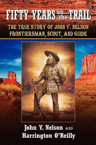 Knjiga Fifty Years On The Trail: The True Story of John Y. Nelson, Frontiersman, Scout, and Guide John Y Nelson