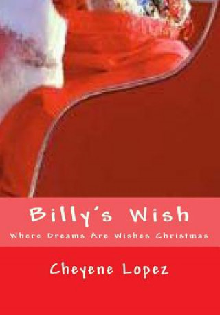 Kniha Billy's Wish: Where Dreams Are Wishes Of Christmas Cheyene Montana Lopez