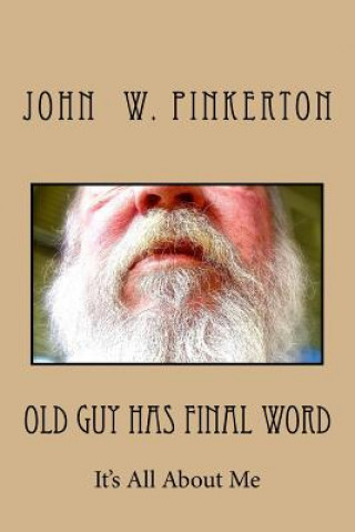 Knjiga Old Guy Has Final Word: It's All about Me John W Pinkerton