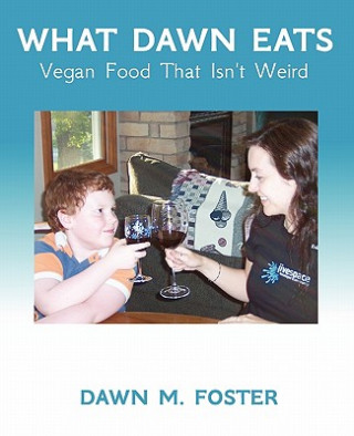 Książka What Dawn Eats: Vegan Food That Isn't Weird Dawn M Foster