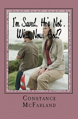 Kniha I'm Saved, He's Not. What Now, God? Constance S McFarland