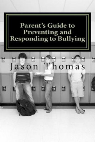 Książka Parent's Guide to Preventing and Responding to Bullying: Presented by School Bullying Council Jason Thomas