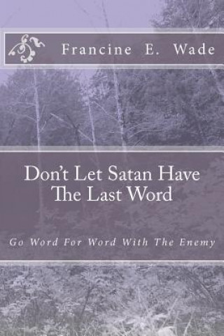 Carte Don't Let Satan Have The Last Word: Go Word For Word With The Enemy Francine E Wade