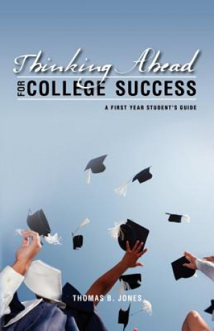 Carte Thinking Ahead for College Success: A First Year Student's Guide Thomas B Jones