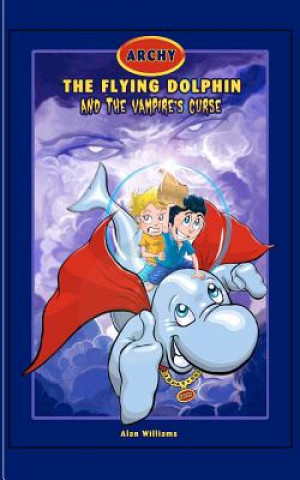 Kniha Archy The Flying Dolphin: & The Vampire's Curse Alan Williams