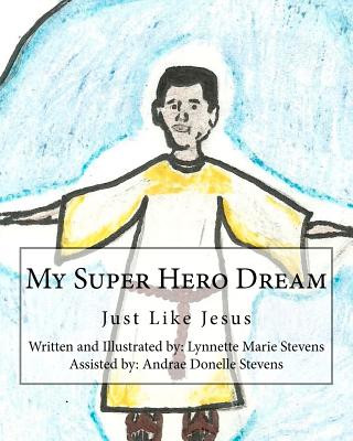 Book My Super Hero Dream: Just Like Jesus Lynnette Marie Stevens