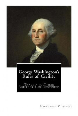 Carte George Washington's Rules of Civility: Traced to Their Sources and Restored Moncure Daniel Conway