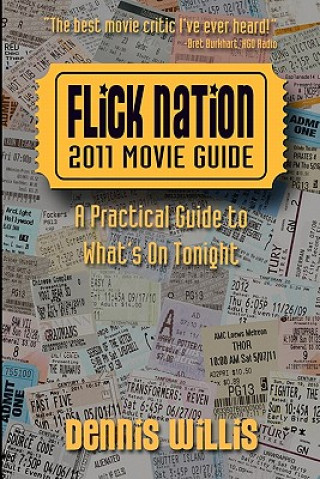 Könyv Flick Nation: 2011 Movie Guide: A Practical Guide to What's On Tonight MR Dennis Willis