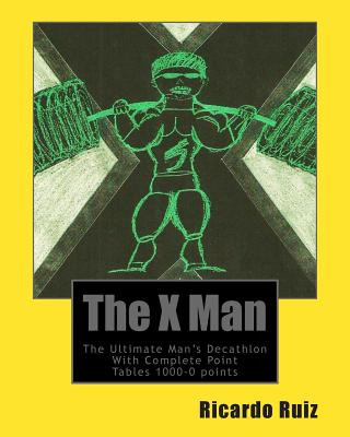 Kniha The X Man: The Ultimate Man's Decathlon With Complete Point Tables 1000-0 points Ricardo Ruiz