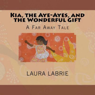 Kniha Kia, the Aye-Ayes, and the Wonderful Gift Laura Labrie
