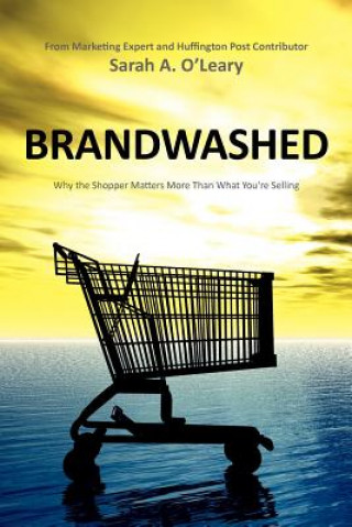 Kniha BrandWashed: Why the Shopper Matters More Than What You're Selling Sarah A O'Leary