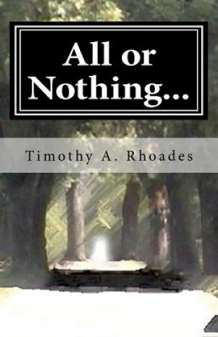 Könyv All or Nothing...: The Rambling's of a Young Man's Heart Timothy A Rhoades
