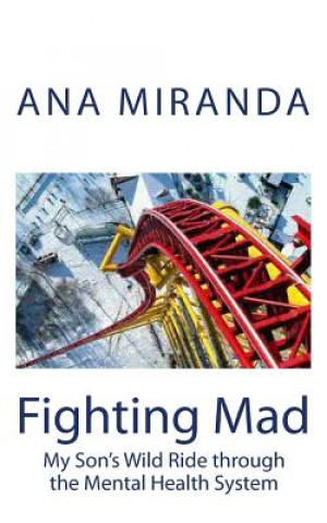 Kniha Fighting Mad: My Son's Wild Ride through the Mental Health System Ana Miranda