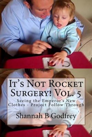 Buch It's Not Rocket Surgery! Vol. 5: Seeing the Emperor's New Clothes - Project Follow Through Shannah B Godfrey