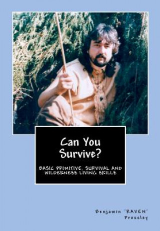Book Can You Survive?: Basic Primitive, Survival and Wilderness Living Skills Benjamin 'Raven' Pressley