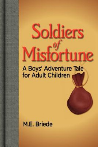 Carte Soldiers of Misfortune: A Boys' Adventure Tale for Adult Children M E Briede