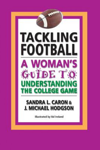 Kniha Tackling Football: A Woman's Guide to Understanding the College Game Sandra L Caron