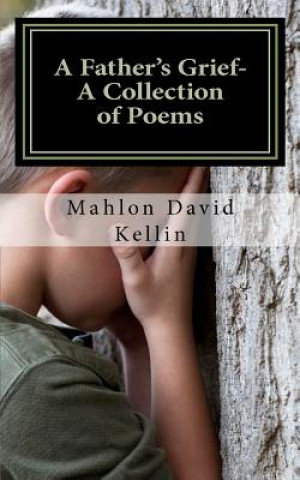 Knjiga A Father's Grief- A Collection of Poems Mahlon David Kellin