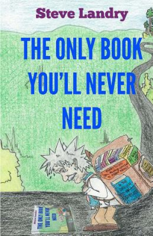 Carte The Only Book You'll Never Need: An Insider's Look at Everything You Never Needed to Know Steve Landry