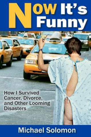 Kniha Now It's Funny: How I Survived Cancer, Divorce and Other Looming Disasters Michael Solomon