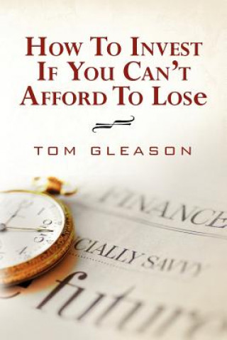 Könyv How To Invest if You Can't Afford to Lose (2011) Tom Gleason