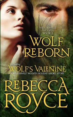 Carte Wolf Reborn: The Westervelt Wolves Book 3 (with Wolf's Valentine) Rebecca Royce