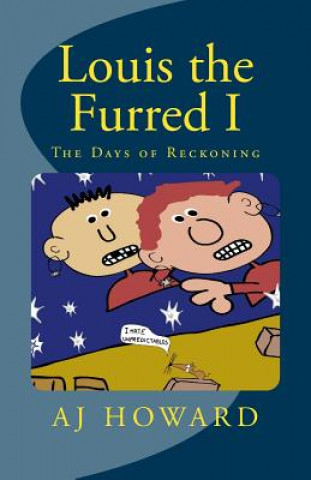 Carte Louis the Furred - Volume One: The Days of Reckoning A J Howard