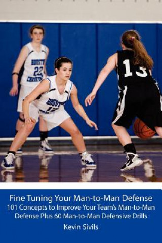 Kniha Fine Tuning Your Man-to-Man Defense: 101 Concepts to Improve Your Team's Man-to-Man Defense Plus 60 Man-to-Man Defensive Drills Kevin Sivils