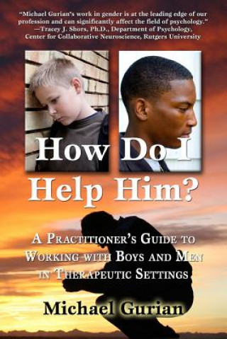 Kniha How Do I Help Him?: A Practitioner's Guide To Working With Boys and Men in Therapeutic Settings Michael Gurian