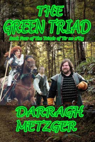 Kniha The Green Triad: Book Four of the Triads of Tir na n'Og Darragh Metzger