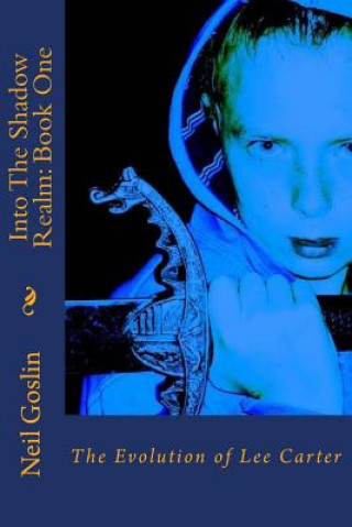 Knjiga Into The Shadow Realm: Book 1: The Evolution of Lee Carter Neil Goslin