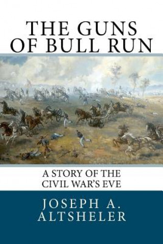 Könyv The Guns of Bull Run: A Story of the Civil War's Eve Joseph A. Altsheler
