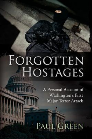 Kniha Forgotten Hostages: A Personal Account of Washington's First Major Terror Attack Paul Green