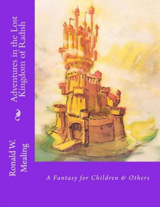 Kniha Adventures in the Lost Kingdom of Radish: A Fantasy for Children & Others Ronald W Mealing