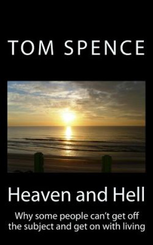 Livre Heaven and Hell: Why some people can't get off the subject and get on with living Tom Spence