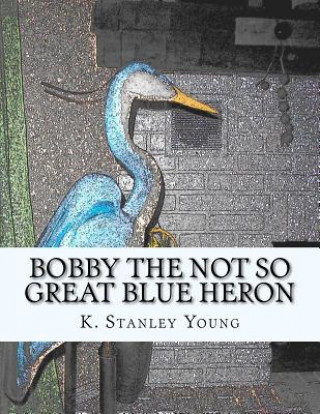 Książka Bobby the Not So Great Blue Heron MR K Stanley Young