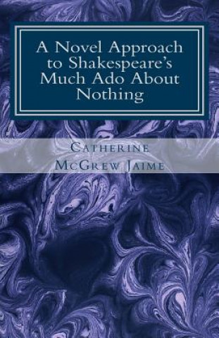 Kniha A Novel Approach to Shakespeare's Much Ado About Nothing Catherine McGrew Jaime